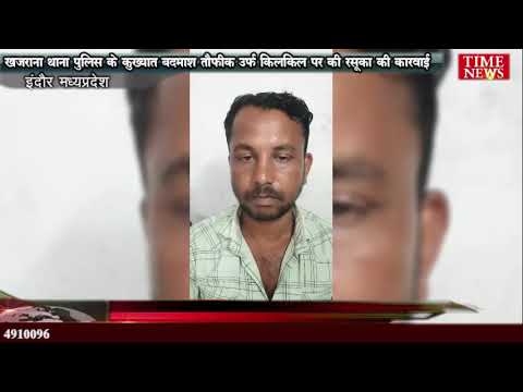 खजराना थाना पुलिस ने कुख्यात बदमाश तौफीक उर्फ किलकिल पर की रासुका की कारवाई