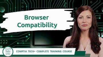 CompTIA Tech+ (FC0-U71) | Browser Compatibility | Exam Objective 3.4 | Course Training Video