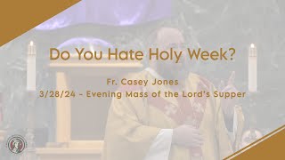 Fr. Casey Jones  Do You Hate Holy Week?