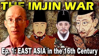 IMJIN WAR Ep. 1 - East Asia in the 16th Century: Japan, Korea and China