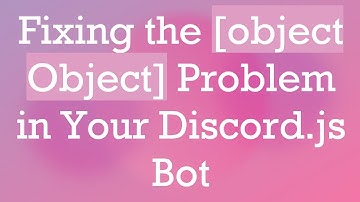 Fixing the [object Object] Problem in Your Discord.js Bot