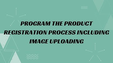 13) Program the product registration process including image uploading