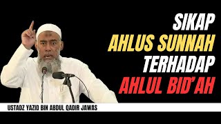 SIKAP AHLUS SUNNAH TERHADAP AHLUL BID'AH. Ustadz Yazid bin Abdul Qadir Jawas #ustadzsalafi