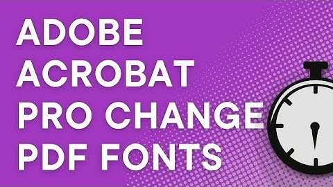 How to change fonts in a PDF using Adobe Acrobat Pro