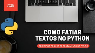 COMO TRATAR VARIÁVEIS TIPO STRING NO PYTHON - FATIAMENTO, SUBSTITUIÇAO E MUITO MAIS