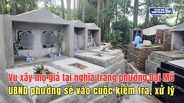 Vụ xây mộ giả tại nghĩa trang phường Đại Mỗ: UBND phường sẽ vào cuộc kiểm tra, xử lý