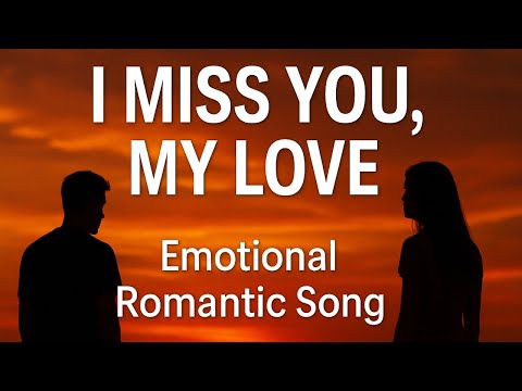I Miss You, My Love (Male Version) | Emotional Romantic Song | Timeless Love Songs