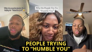 Why Do People Try To “Humble You”…..