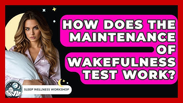 How Does The Maintenance Of Wakefulness Test Work? - Sleep Wellness Workshop