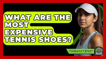 What Are The Most Expensive Tennis Shoes? - The Racket Xpert