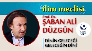 Prof. Dr. Şaban Ali Düzgün - Dinin Geleceği, Geleceğin Dini / İlim Meclisi 20.04.2024
