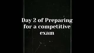 Day 2 of Preparing for a competitive exam