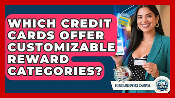 Which Credit Cards Offer Customizable Reward Categories? | Points and Perks Channel News
