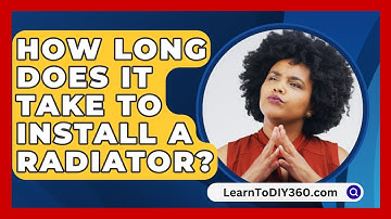 How Long Does It Take To Install A Radiator? - LearnToDIY360.com