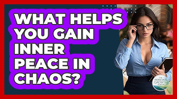 What Helps You Gain Inner Peace In Chaos? - The Personal Growth Path