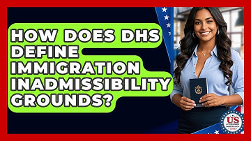 How Does DHS Define Immigration Inadmissibility Grounds? - US Citizenship Immigration Guide