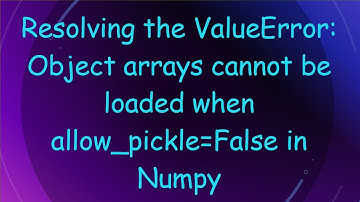 Resolving the ValueError: Object arrays cannot be loaded when allow_pickle=False in Numpy