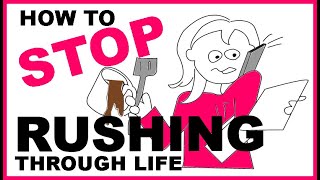 How to STOP RUSHING Through Life