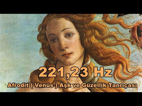 221,23 Hz - Afrodit ( Venüs ) Aşk ve Güzellik Tanrıçası