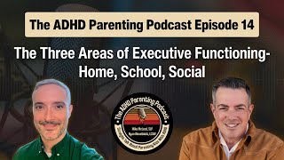 Ep. 14 The ADHD Parenting Podcast: The Three Areas of Executive Functioning - Home, School, Social