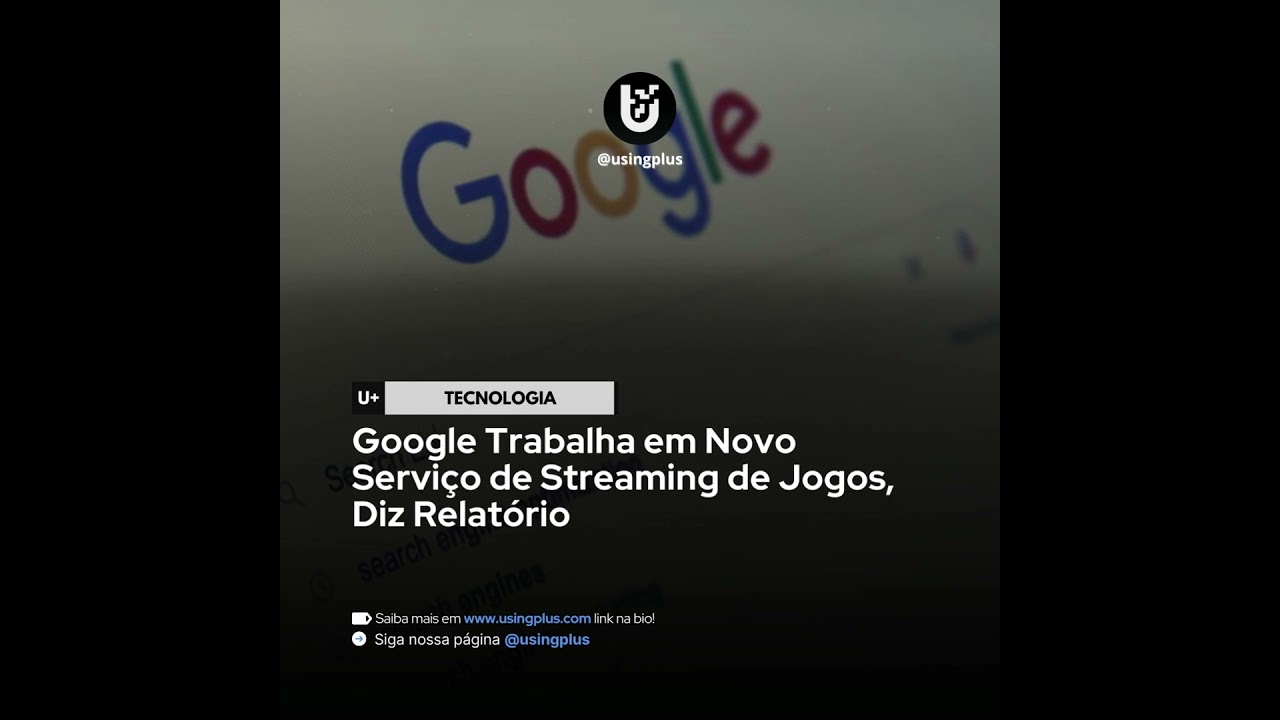 Google Trabalha em Novo Serviço de Streaming de Jogos, Diz Relatório