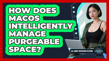 How Does macOS Intelligently Manage Purgeable Space? - All About Operating Systems