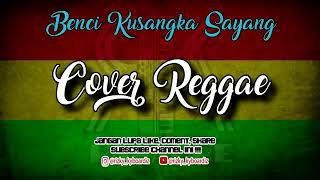 Benci Kusangka Sayang || Cover Reggae Version