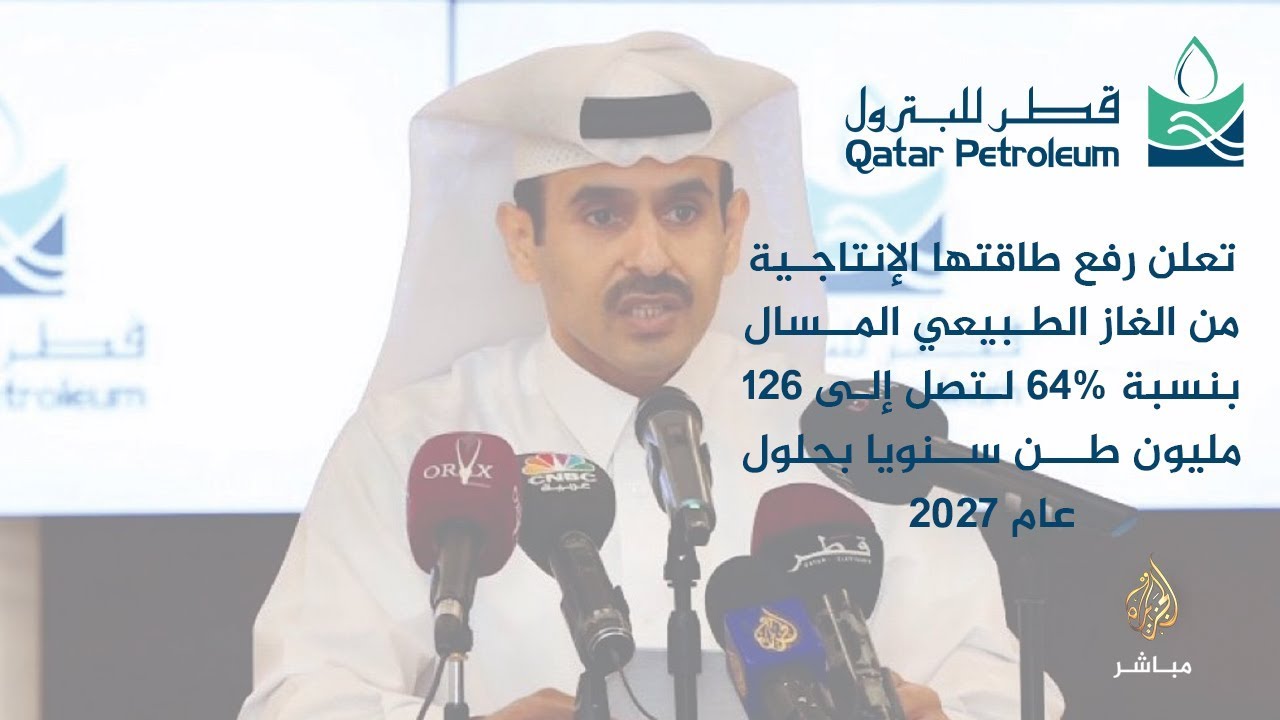 قطر للبترول تعلن رفع طاقتها الإنتاجية من الغاز الطبيعي المسال