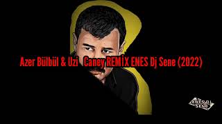 Azer Bülbül & Uzi Caney Remi̇x Enes Dj Sene (2022)