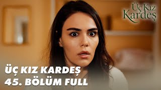 Üç Kız Kardeş 45. Bölüm - Full Bölüm