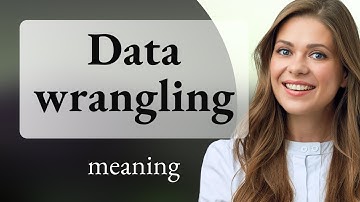 Understanding Data Wrangling: A Simplified Guide