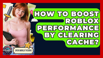How To Boost Roblox Performance By Clearing Cache? - Open World Tycoons
