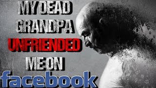 My Dead Grandpa Unfriended Me on Facebook Creepypasta