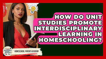 How Do Unit Studies Promote Interdisciplinary Learning In Homeschooling? - Homeschool Parent Academy