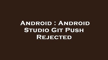 Android : Android Studio Git Push Rejected
