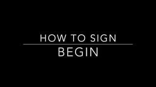 Learn How to Sign the Word Begin
