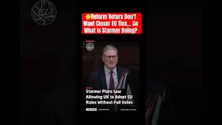 🤨🤨Reform Voters Don’t Want Closer EU Ties… So What Is Starmer Doing?