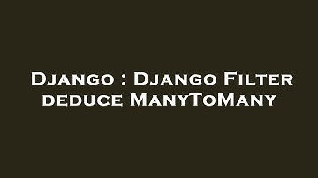 Django : Django Filter deduce ManyToMany