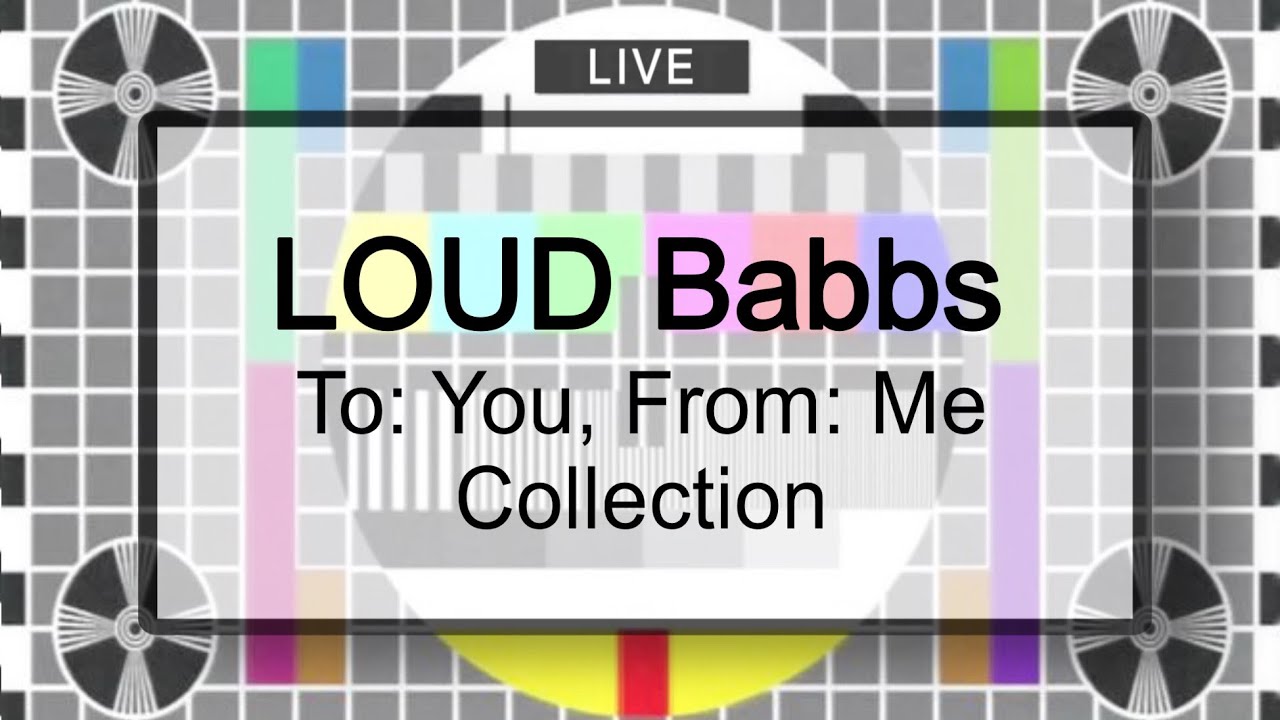 LOUD Babbs From: Me, To: You Collection