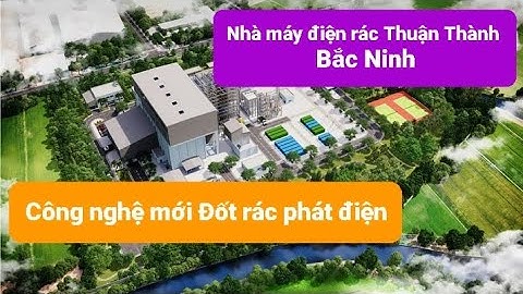Nhà máy Điện rác Thuận Thành, Bắc Ninh // Công nghệ mới Đốt rác - Phát điện