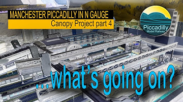 BUILDING MANCHESTER PICCADILLY IN N GAUGE, CANOPY PROJECT 2021 No 4 – What’s going on?.