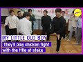 [HOT CLIPS] [MY LITTLE OLD BOY]They&#39;ll play chicken fightwith the title at stake(ENGSUB)