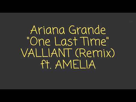 One Last Time - Ariana Grande , Valliant (Remix) ft. Amelia