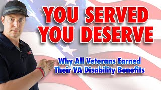 You SERVED You DESERVE: Why ALL Veterans Earned Their VA Disability Benefits!