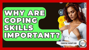 Why Are Coping Skills Important? - Cognitive Therapy Hub