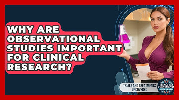 Why Are Observational Studies Important For Clinical Research? - Trials and Treatments Uncovered