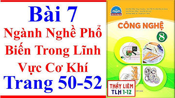 Công Nghệ 8 Bài 7 | Ngành Nghề Phổ Biến Trong Lĩnh Vực Cơ Khí | Trang 50 – 52 | Chân Trời Sáng Tạo