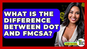 What Is The Difference Between DOT And FMCSA? - Talking Tech Trends
