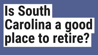 Is South Carolina a good place to retire?