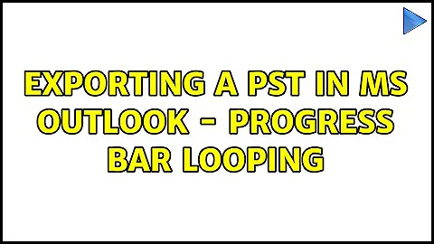 Exporting a PST in MS Outlook - progress bar looping (2 Solutions!!)